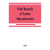 Vital records of Sutton, Massachusetts, to the end of the year 1849 - Paperback