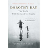 Dorothy Day: The World Will Be Saved by Beauty: An Intimate Portrait of My Grandmother - Paperback