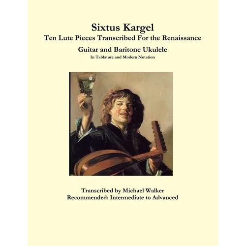 Sixtus Kargel Ten Lute Pieces Transcribed For the Renaissance Guitar and Baritone Ukulele In Tablature and Modern Notation - Paperback