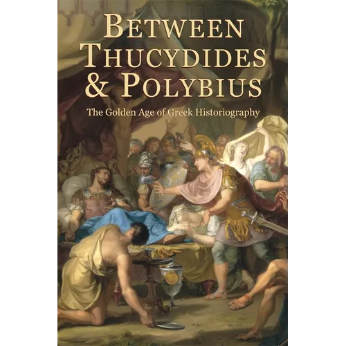 Between Thucydides and Polybius: The Golden Age of Greek Historiography - Paperback