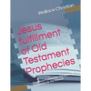 Jesus fulfillment of Old Testament Prophecies: How Jesus Fulfilled the Old testment Prophecies for the Messiah - Paperback