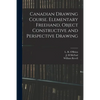 Canadian Drawing Course. Elementary Freehand, Object Constructive and Perspective Drawing - Paperback