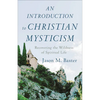 An Introduction to Christian Mysticism: Recovering the Wildness of Spiritual Life - Paperback