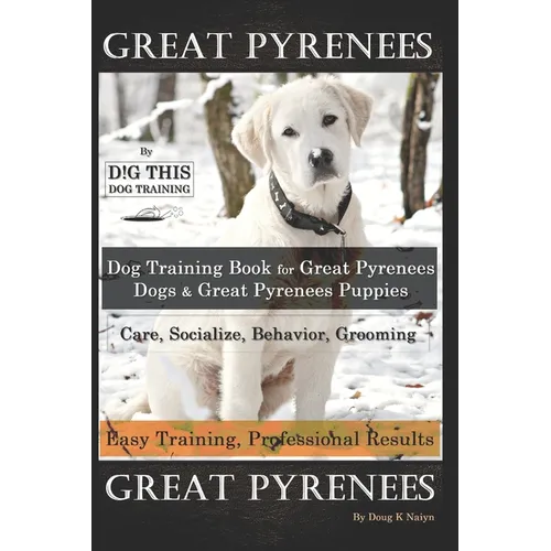 Great Pyrenees By D!G THIS DOG Training, Training Book for Great Pyrenees Dogs & Great Pyrenees Puppies, Care, Socialize, Behavior, Grooming, Easy Tra - Paperback