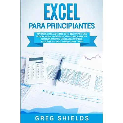 Excel para principiantes: Aprenda a utilizar Excel 2016, incluyendo una introducción a fórmulas, funciones, gráficos, cuadros, macros, modelado, infor - Paperback