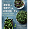 Sprouts, Shoots & Microgreens: Tiny Plants to Grow and Eat in Your Home Kitchen - Paperback