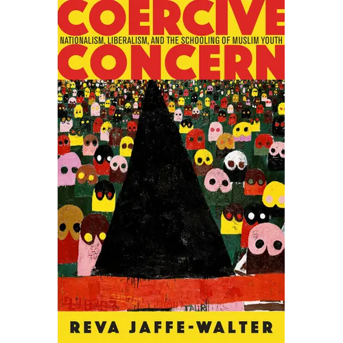 Coercive Concern: Nationalism, Liberalism, and the Schooling of Muslim Youth - Paperback