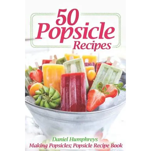 50 Popsicle Recipes: Making Popsicles; Popsicle Recipe Book - Paperback