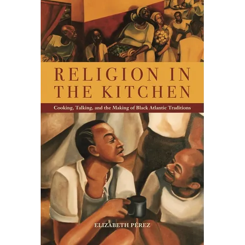 Religion in the Kitchen: Cooking, Talking, and the Making of Black Atlantic Traditions - Paperback