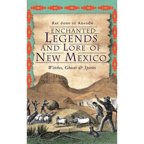 Enchanted Legends and Lore of New Mexico: Witches, Ghosts and Spirits - Hardcover