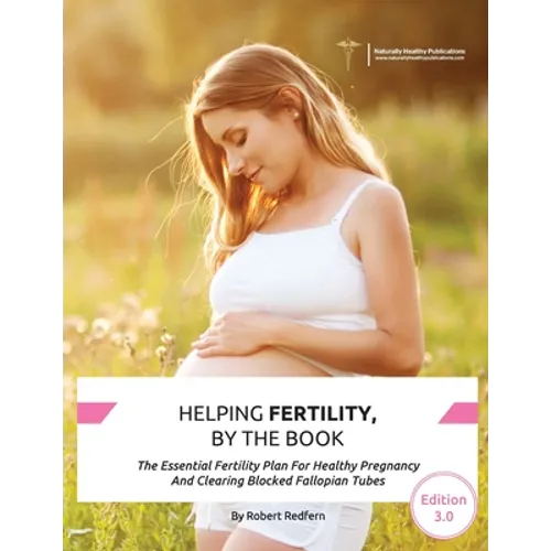 Helping Fertility, By The Book: The Essential Fertility Plan For Healthy Pregnancy And Clearing Blocked Fallopian Tubes - Paperback