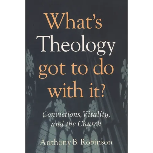 What's Theology Got to Do With It?: Convictions, Vitality, and the Church - Paperback