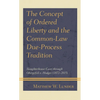 The Concept of Ordered Liberty and the Common-Law Due-Process Tradition: Slaughterhouse Cases Through Obergefell V. Hodges (1872-2015) - Paperback
