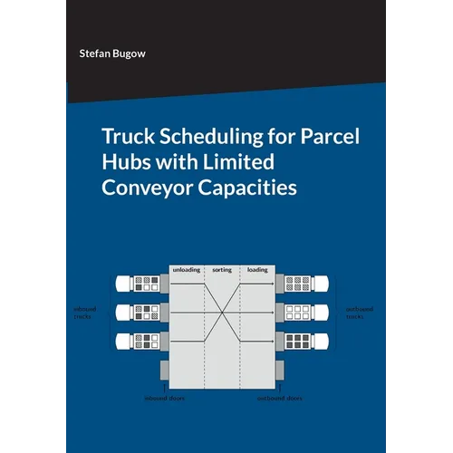 Truck Scheduling for Parcel Hubs with Limited Conveyor Capacities - Paperback