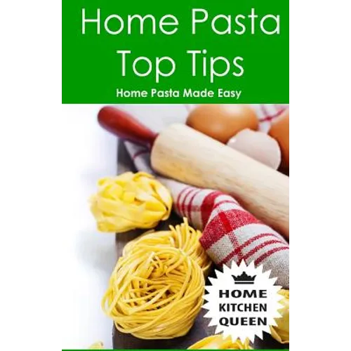 Home Pasta Top Tips: Top tips for making, drying & cooking pasta & noodles at home. Use in conjunction with Home Kitchen Queen pasta drying - Paperback