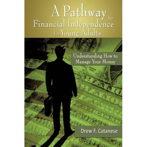 A Pathway to Financial Independence for Young Adults: Understanding How to Manage Your Money - Paperback