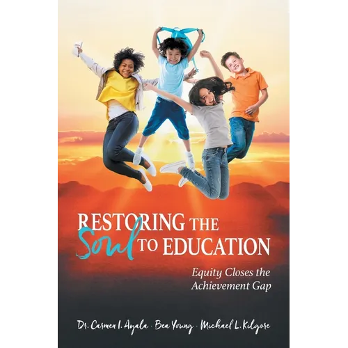 Restoring the Soul to Education: Equity Closes the Achievement Gap - Paperback