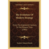 The Evolution Of Modern Strategy: From The Eighteenth Century To The Present Time (1905) - Paperback