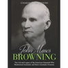John Moses Browning: The Life and Legacy of the American Gunsmith Who Modernized Automatic and Semi-Automatic Firearms - Paperback
