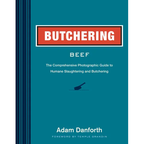 Butchering Beef: The Comprehensive Photographic Guide to Humane Slaughtering and Butchering - Paperback