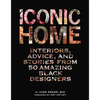 Iconic Home: Interiors, Advice, and Stories from 50 Amazing Black Designers - Hardcover