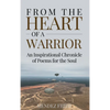 From the Heart of a Warrior: An Inspirational Chronicle of Poems for the Soul - Hardcover