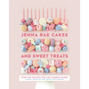 Jenna Rae Cakes and Sweet Treats: Over 100 Recipes for the Modern Baker - Hardcover
