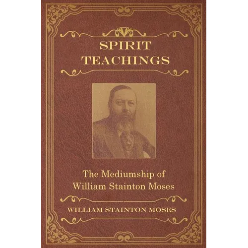 Spirit Teachings: Through the Mediumship of William Stainton Moses - Paperback