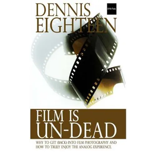 Film is Un-Dead: Reasons you should get (back) into film photography and ways to truly enoy the analog experience - Paperback