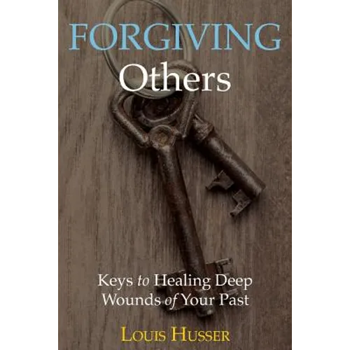 Forgiving Others: Keys to Healing Deep Wounds of Your Past - Paperback