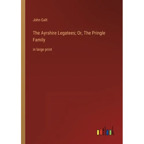 The Ayrshire Legatees; Or, The Pringle Family: in large print - Paperback