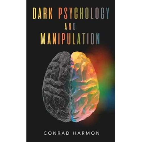 Dark Psychology And Manipulation: Master The Art Of Persuasion, Use NLP And Body Language To Influence People, And See Through The Mind Control Tricks - Paperback