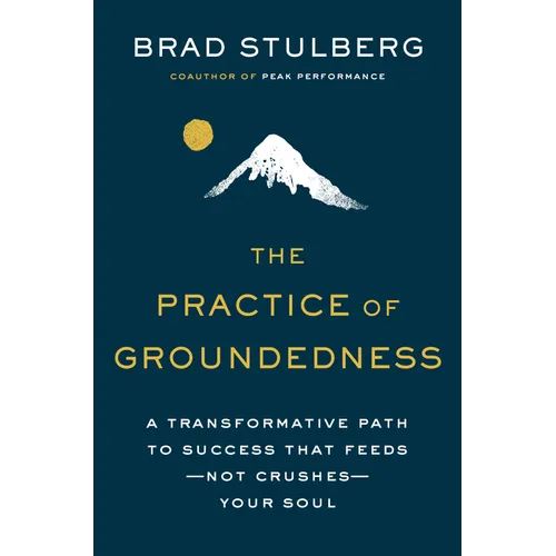 The Practice of Groundedness: A Transformative Path to Success That Feeds--Not Crushes--Your Soul - Hardcover