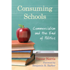 Consuming Schools: Commercialism and the End of Politics - Paperback