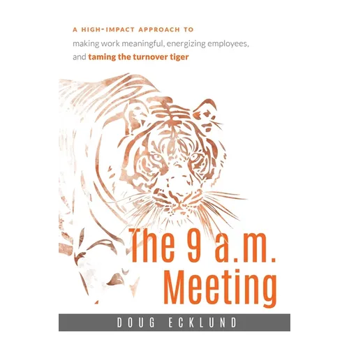 The 9 A.M. Meeting: A High-Impact Approach to Making Work Meaningful, Energizing Employees, and Taming the Turnover Tiger - Paperback