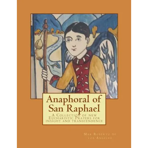 Anaphoral of San Raphael: A Collection of new Eucharistic Prayers for insight and transcendence - Paperback