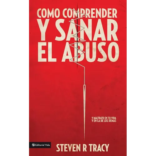 Cómo Comprender Y Sana El Abuso: Y Maltrato En Tu Vida Y En La de Los Demás = Understanding and Healing Abuse - Paperback