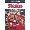 Zero Sugar Stevia Cookbook: Delicious Sugar-Free Stevia Recipes That Are Naturally Sweet - Paperback