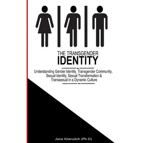 The Transgender Identity: Understanding Gender Identity, Transgender Community, Sexual Identity, Sexual Transformation and Transsexual in a dynamic cu - Paperback