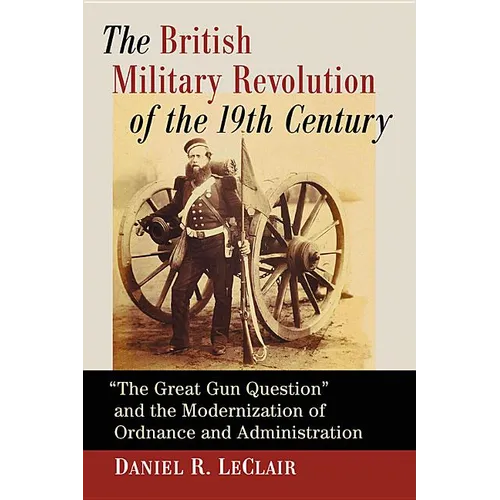 The British Military Revolution of the 19th Century: The Great Gun Question and the Modernization of Ordnance and Administration - Paperback