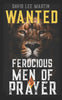 Wanted: Ferocious Men of Prayer - Paperback