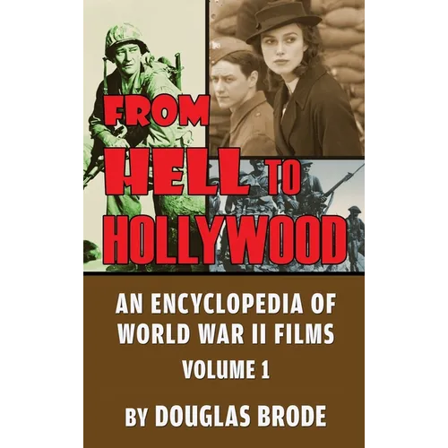 From Hell To Hollywood: An Encyclopedia of World War II Films Volume 1 (hardback) - Hardcover