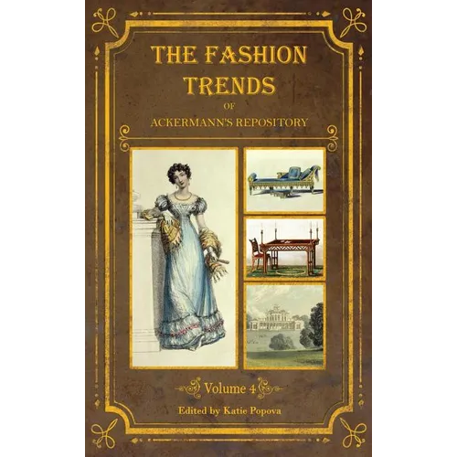 The Fashion Trends of Ackermann's Repository of Arts, Literature, Commerce, Etc.: With Additional Pictorial Reference to All Other Plates Issued 1824- - Hardcover