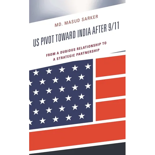 Us Pivot Toward India After 9/11: From a Dubious Relationship to a Strategic Partnership - Hardcover