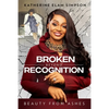 Broken Beyond Recognition: Beauty from Ashes - Paperback