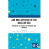 Art and Activism in the Nuclear Age: Exploring the Legacy of Hiroshima and Nagasaki - Paperback