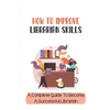 How To Improve Librarian Skills: A Complete Guide To Become A Successful Librarian: Beyond Traditional Library/Information Skills - Paperback