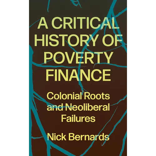 A Critical History of Poverty Finance: Colonial Roots and Neoliberal Failures - Hardcover