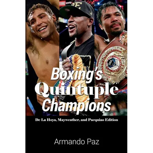 Boxing's Quintuple Champions: De La Hoya, Mayweather, and Pacquiao Edition - Paperback