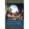 The Incredible Catholic Mass: An Explanation of the Catholic Mass - Paperback